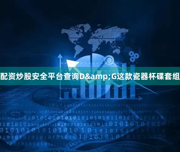 配资炒股安全平台查询D&G这款瓷器杯碟套组