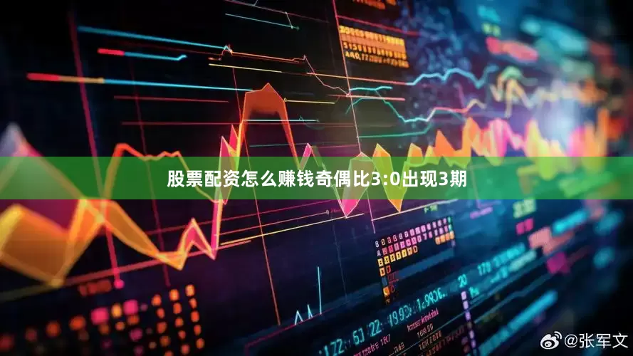 股票配资怎么赚钱奇偶比3:0出现3期