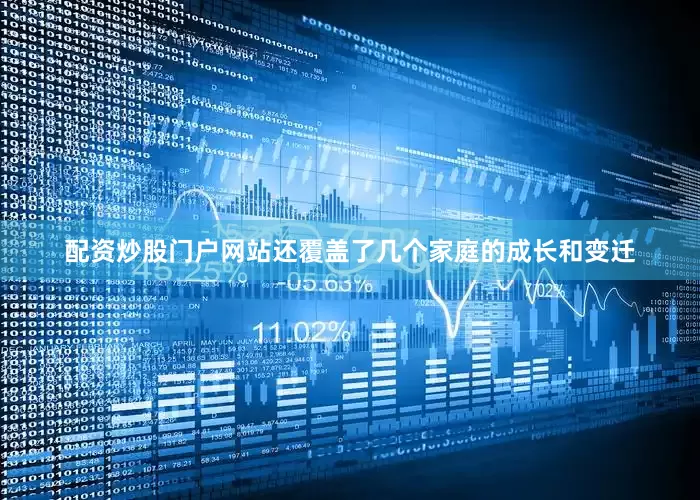 配资炒股门户网站还覆盖了几个家庭的成长和变迁