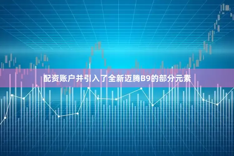 配资账户并引入了全新迈腾B9的部分元素