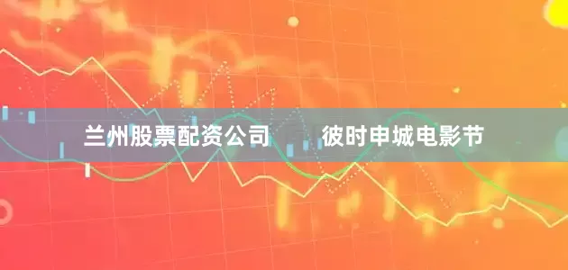 兰州股票配资公司        彼时申城电影节