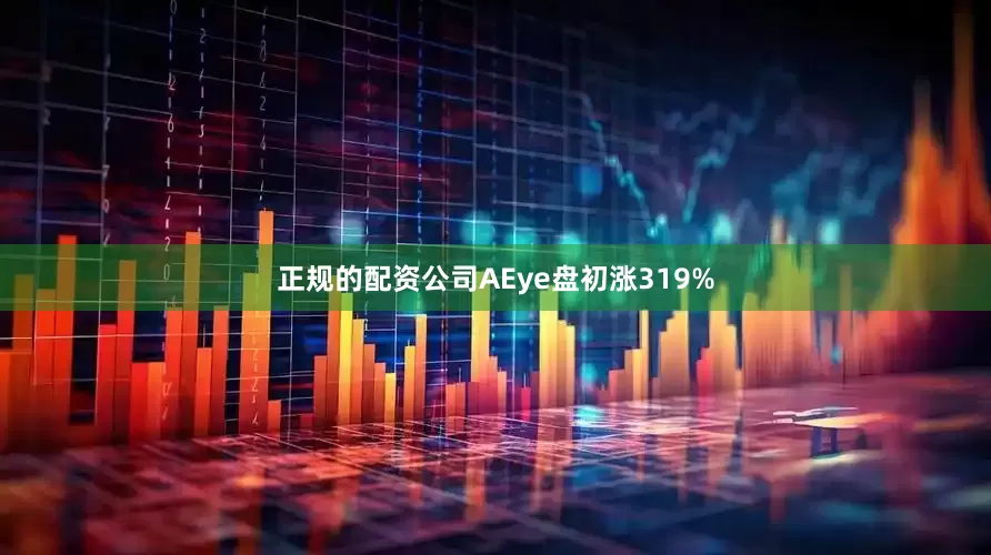 正规的配资公司AEye盘初涨319%