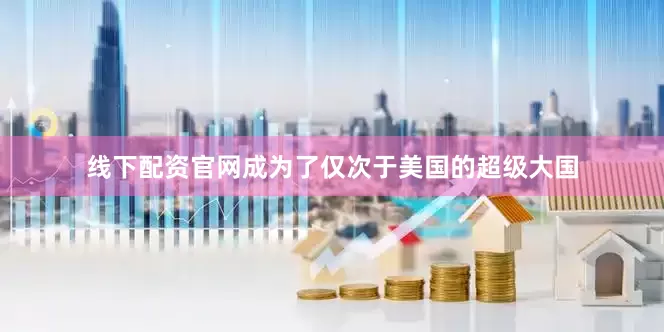 线下配资官网成为了仅次于美国的超级大国