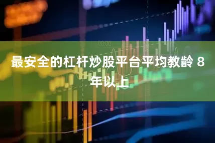 最安全的杠杆炒股平台平均教龄 8 年以上